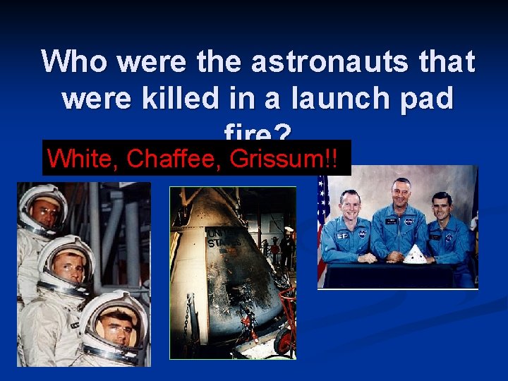 Who were the astronauts that were killed in a launch pad fire? White, Chaffee,