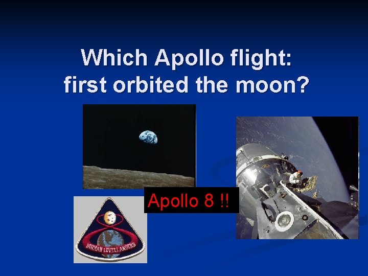 Which Apollo flight: first orbited the moon? Apollo 8 !! 