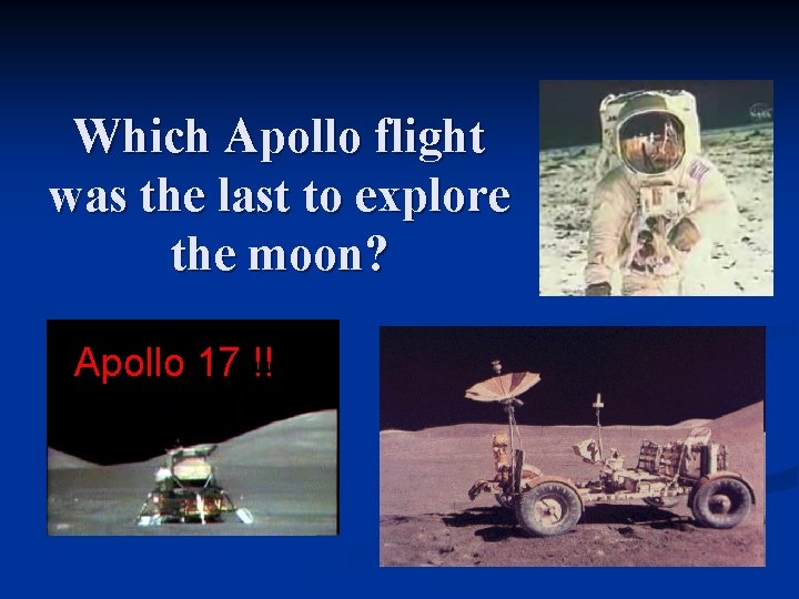 Which Apollo flight was the last to explore the moon? Apollo 17 !! 