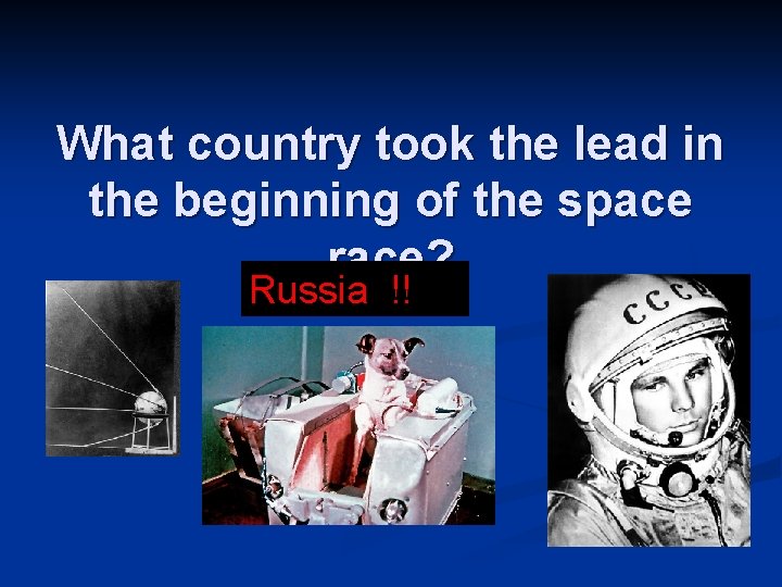 What country took the lead in the beginning of the space race? Russia !!