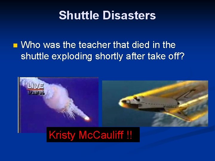 Shuttle Disasters n Who was the teacher that died in the shuttle exploding shortly