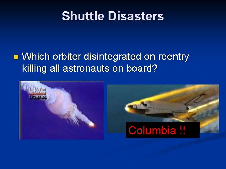 Shuttle Disasters n Which orbiter disintegrated on reentry killing all astronauts on board? Columbia