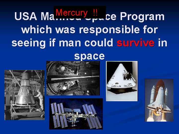 Mercury !! USA Manned Space Program which was responsible for seeing if man could