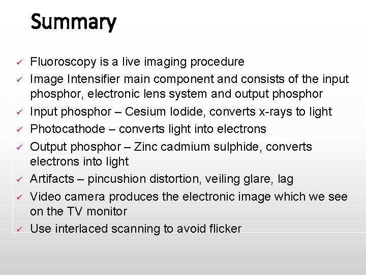 Summary ü ü ü ü Fluoroscopy is a live imaging procedure Image Intensifier main