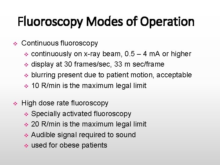 Fluoroscopy Modes of Operation v Continuous fluoroscopy v continuously on x-ray beam, 0. 5