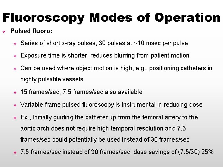 Fluoroscopy Modes of Operation v Pulsed fluoro: v Series of short x-ray pulses, 30