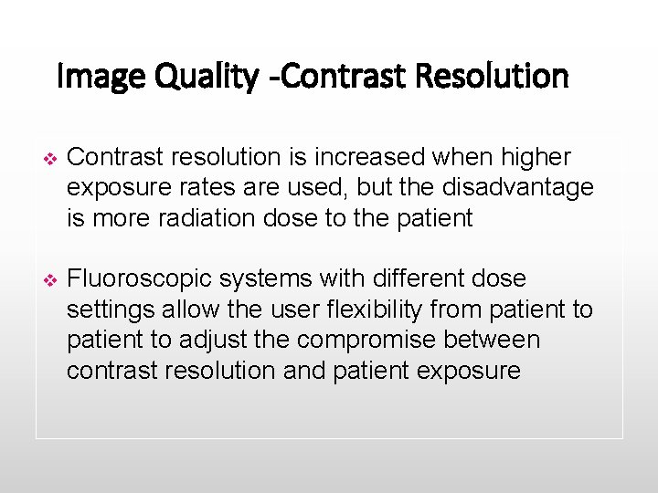 Image Quality -Contrast Resolution v Contrast resolution is increased when higher exposure rates are