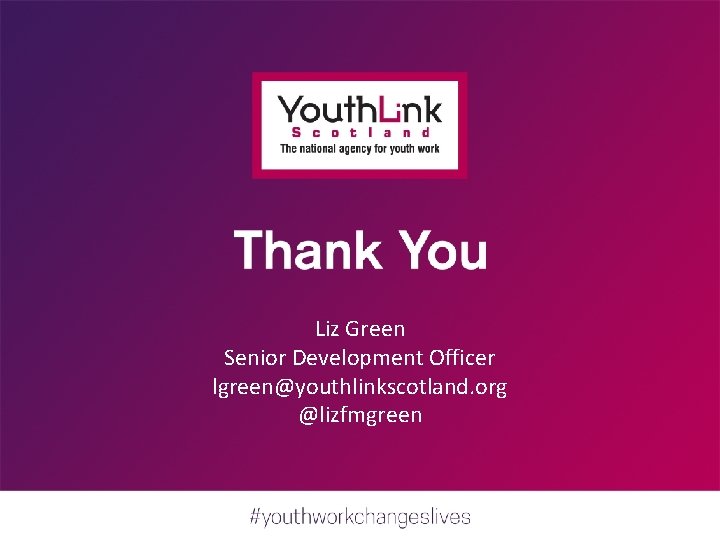 Liz Green Senior Development Officer lgreen@youthlinkscotland. org @lizfmgreen 