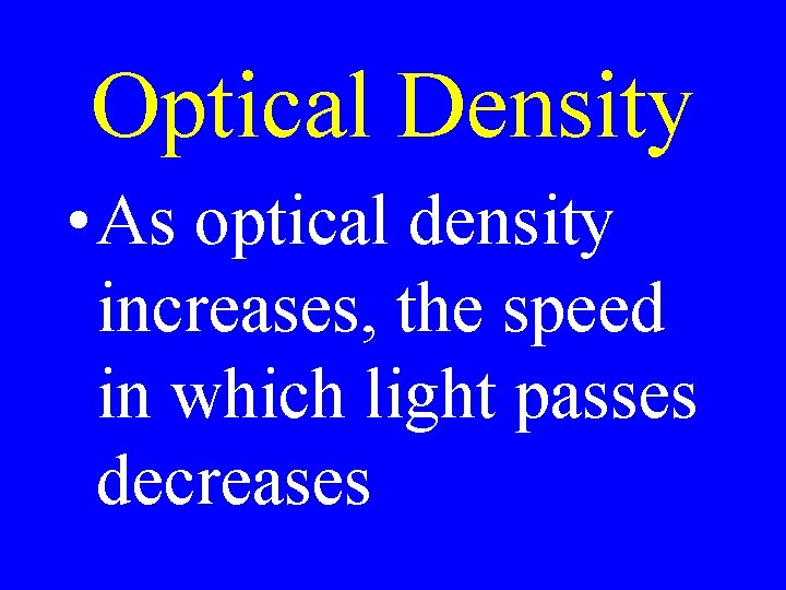 Optical Density • As optical density increases, the speed in which light passes decreases