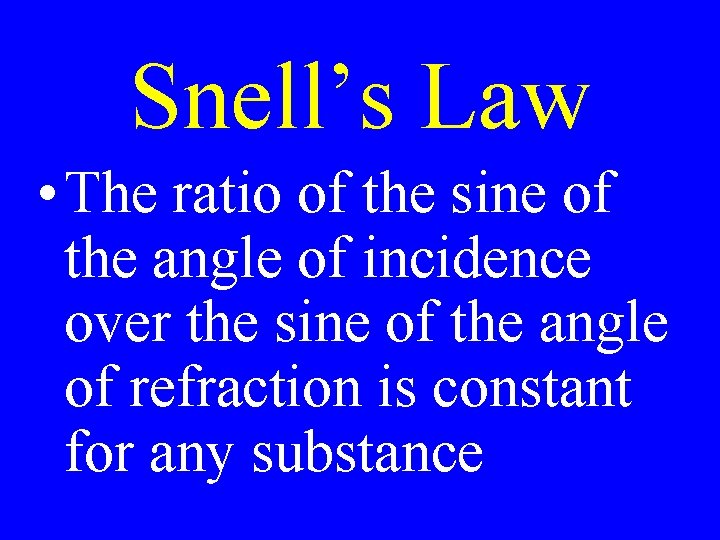 Snell’s Law • The ratio of the sine of the angle of incidence over