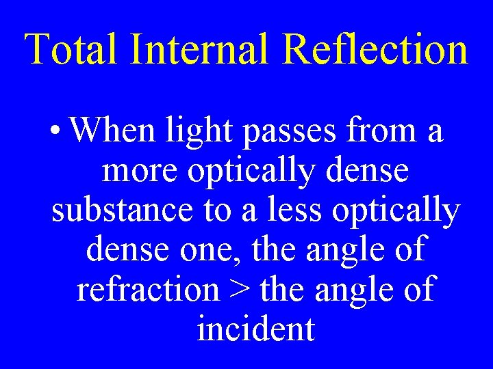 Total Internal Reflection • When light passes from a more optically dense substance to