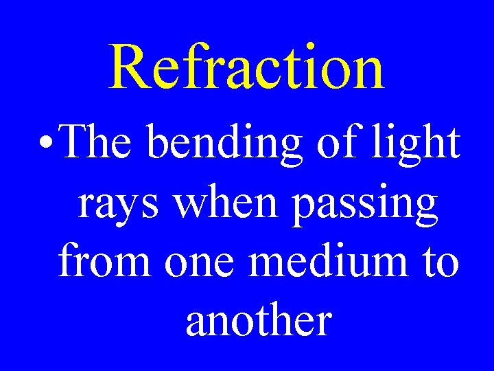 Refraction • The bending of light rays when passing from one medium to another