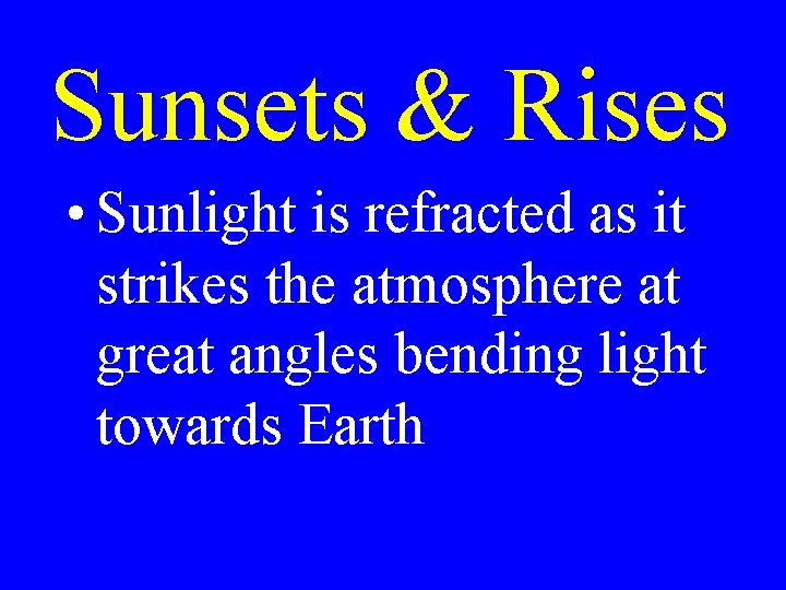 Sunsets & Rises • Sunlight is refracted as it strikes the atmosphere at great
