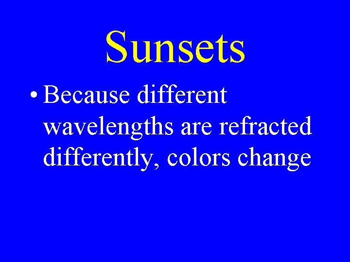 Sunsets • Because different wavelengths are refracted differently, colors change 