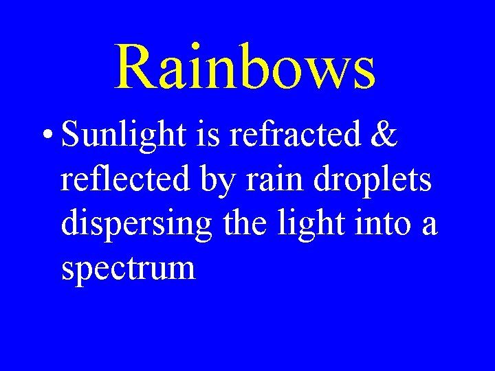 Rainbows • Sunlight is refracted & reflected by rain droplets dispersing the light into