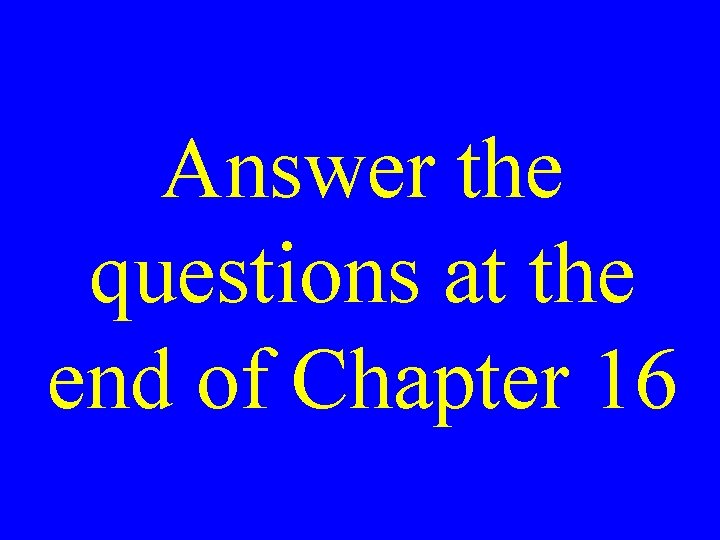 Answer the questions at the end of Chapter 16 