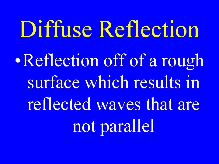 Diffuse Reflection • Reflection off of a rough surface which results in reflected waves