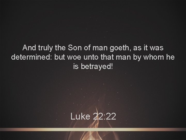 And truly the Son of man goeth, as it was determined: but woe unto