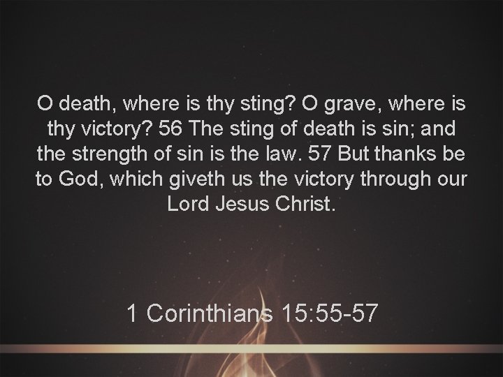 O death, where is thy sting? O grave, where is thy victory? 56 The