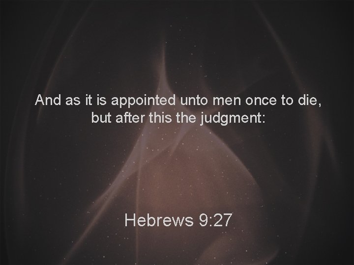 And as it is appointed unto men once to die, but after this the
