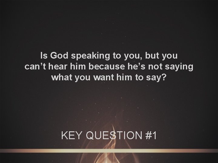 Is God speaking to you, but you can’t hear him because he’s not saying