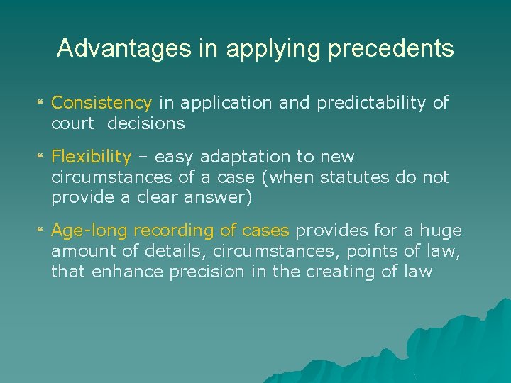 Advantages in applying precedents Consistency in application and predictability of court decisions Flexibility –