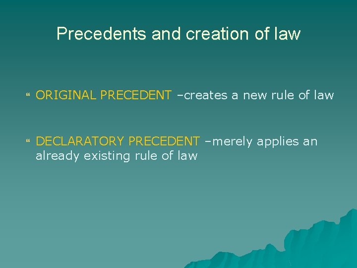 Precedents and creation of law ORIGINAL PRECEDENT –creates a new rule of law DECLARATORY