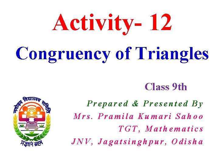 Activity- 12 Congruency of Triangles Class 9 th Prepared & Presented By Mrs. Pramila