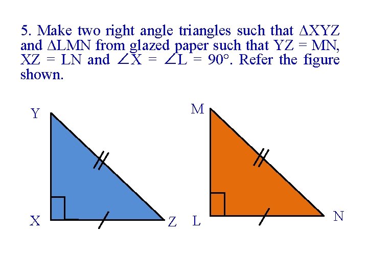 5. Make two right angle triangles such that ΔXYZ and ΔLMN from glazed paper