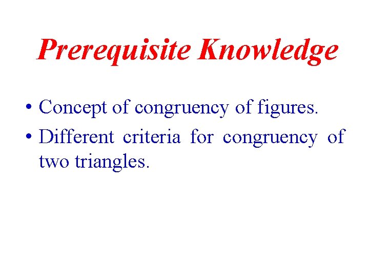 Prerequisite Knowledge • Concept of congruency of figures. • Different criteria for congruency of