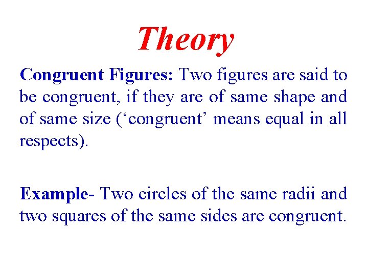 Theory Congruent Figures: Two figures are said to be congruent, if they are of