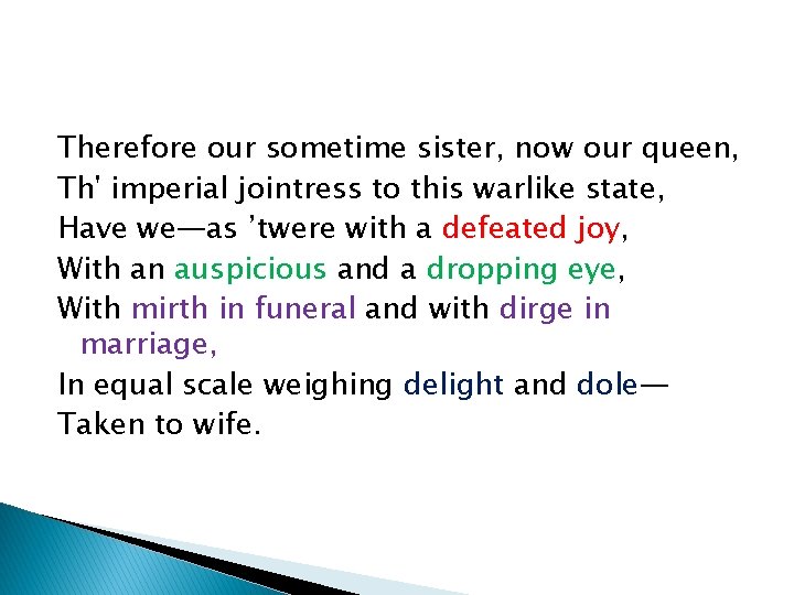Therefore our sometime sister, now our queen, Th' imperial jointress to this warlike state,