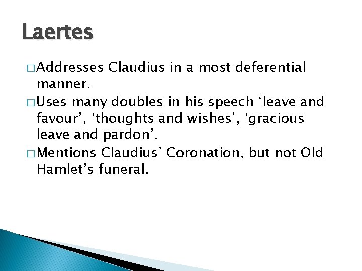 Laertes � Addresses Claudius in a most deferential manner. � Uses many doubles in