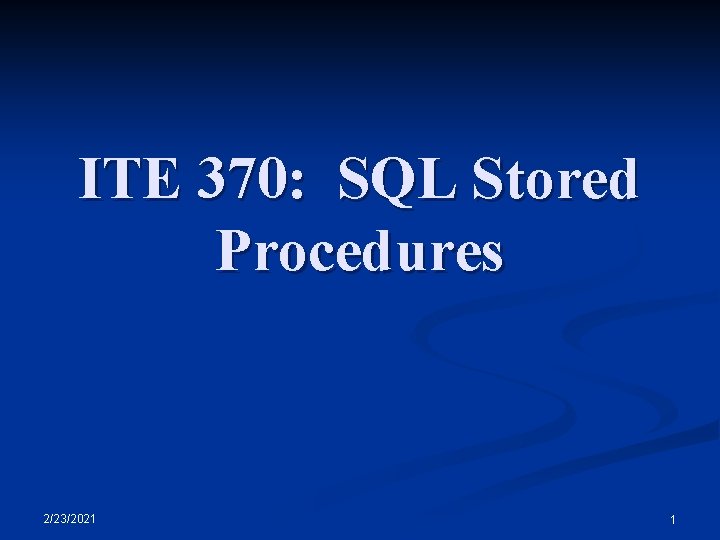 ITE 370: SQL Stored Procedures 2/23/2021 1 ITE 370: SQL Stored Procedures 2/23/2021 1