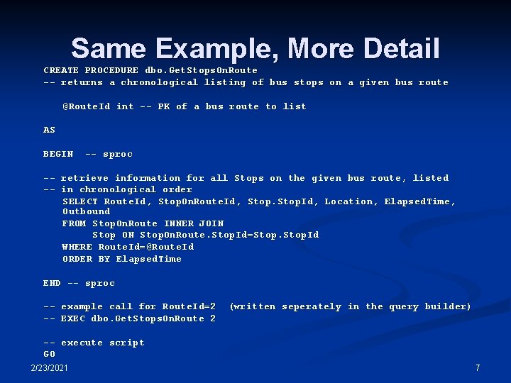 Same Example, More Detail CREATE PROCEDURE dbo. Get. Stops. On. Route -- returns a Same Example, More Detail CREATE PROCEDURE dbo. Get. Stops. On. Route -- returns a