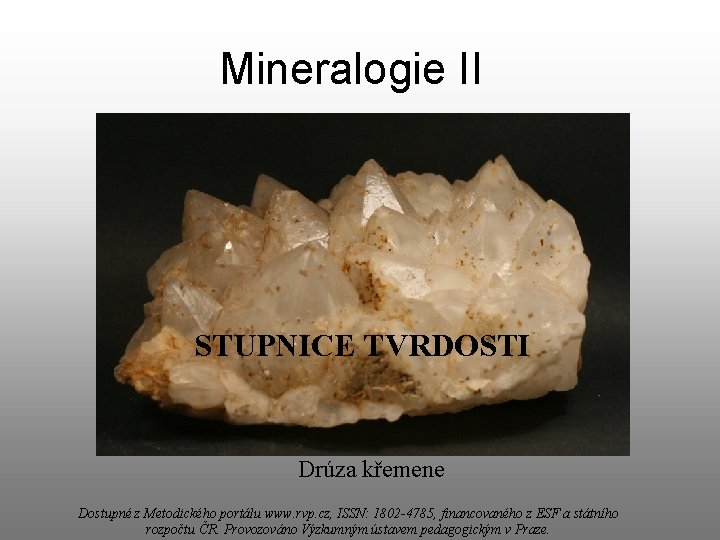 Mineralogie II STUPNICE TVRDOSTI Drúza křemene Dostupné z Metodického portálu www. rvp. cz, ISSN: