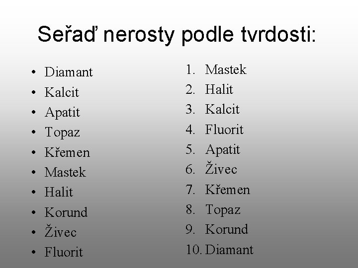 Seřaď nerosty podle tvrdosti: • • • Diamant Kalcit Apatit Topaz Křemen Mastek Halit