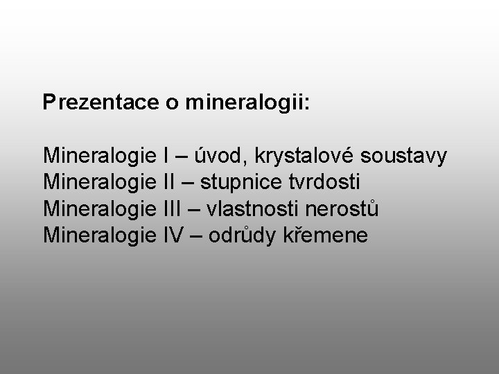 Prezentace o mineralogii: Mineralogie I – úvod, krystalové soustavy Mineralogie II – stupnice tvrdosti