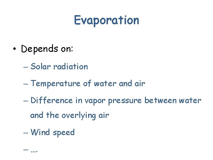 Evaporation • Depends on: – Solar radiation – Temperature of water and air –