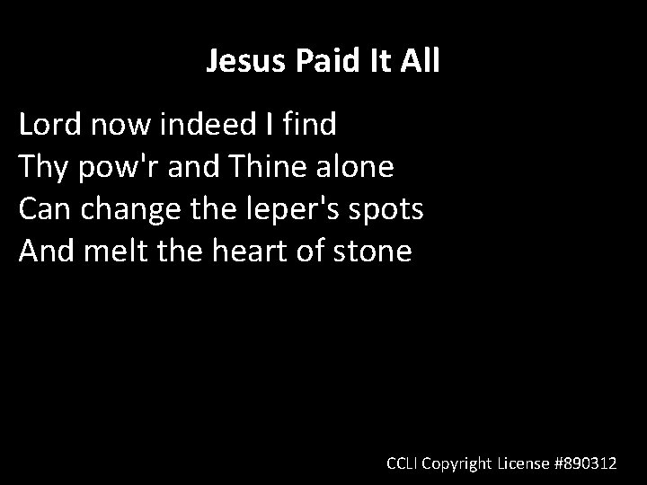 Jesus Paid It All Lord now indeed I find Thy pow'r and Thine alone