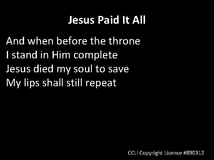 Jesus Paid It All And when before throne I stand in Him complete Jesus