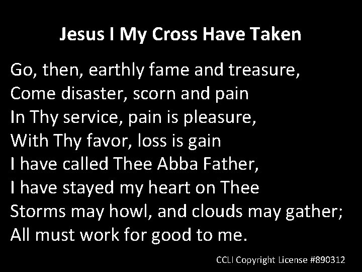 Jesus I My Cross Have Taken Go, then, earthly fame and treasure, Come disaster,