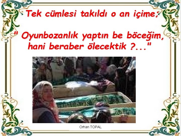  Tek cümlesi takıldı o an içime; " Oyunbozanlık yaptın be böceğim, hani beraber