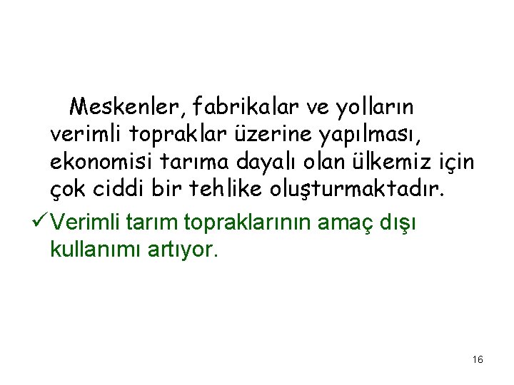  Meskenler, fabrikalar ve yolların verimli topraklar üzerine yapılması, ekonomisi tarıma dayalı olan ülkemiz