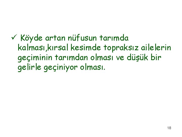 ü Köyde artan nüfusun tarımda kalması, kırsal kesimde topraksız ailelerin geçiminin tarımdan olması ve