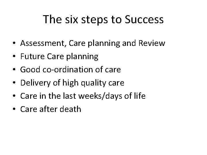 The six steps to Success • • • Assessment, Care planning and Review Future
