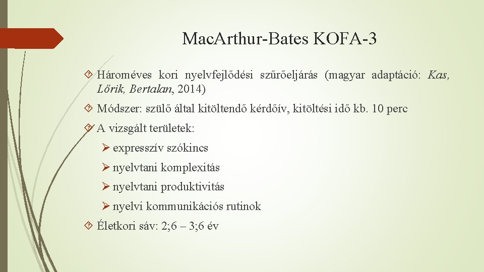 Mac. Arthur-Bates KOFA-3 Hároméves kori nyelvfejlődési szűrőeljárás (magyar adaptáció: Kas, Lőrik, Bertalan, 2014) Módszer: