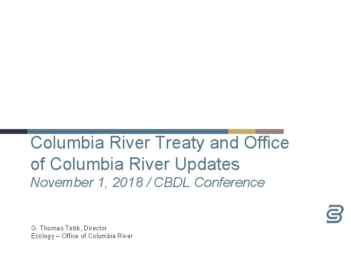 Columbia River Treaty and Office of Columbia River Updates November 1, 2018 / CBDL