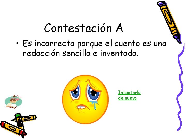 Contestación A • Es incorrecta porque el cuento es una redacción sencilla e inventada.