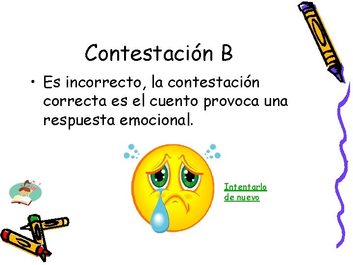 Contestación B • Es incorrecto, la contestación correcta es el cuento provoca una respuesta